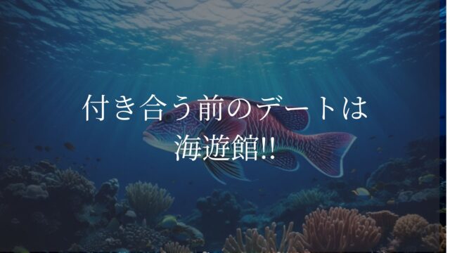 海遊館デート　付き合う前