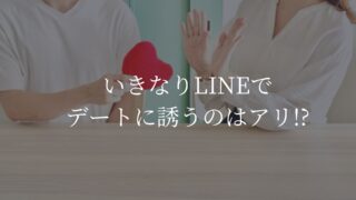 いきなりLINEでデートに誘うのはアリ